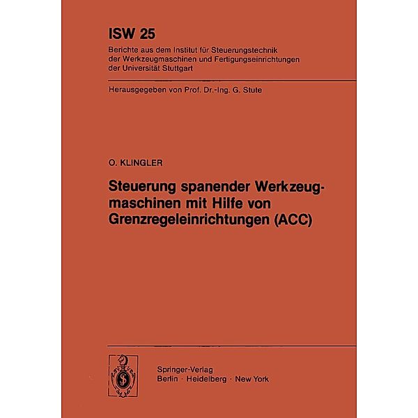 Steuerung spanender Werkzeugmaschinen mit Hilfe von Grenzregeleinrichtungen (ACC) / ISW Forschung und Praxis Bd.25, O. Klingler