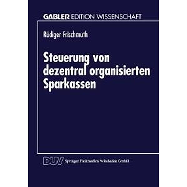 Steuerung von dezentral organisierten Sparkassen / Gabler Edition Wissenschaft