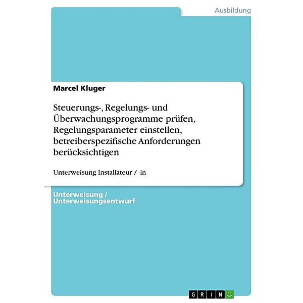 Steuerungs-, Regelungs- und Überwachungsprogramme prüfen, Regelungsparameter nach Vorgaben einstellen, betreiberspezifische Anforderungen berücksichtigen (Unterweisung Installateur / -in), Marcel Kluger