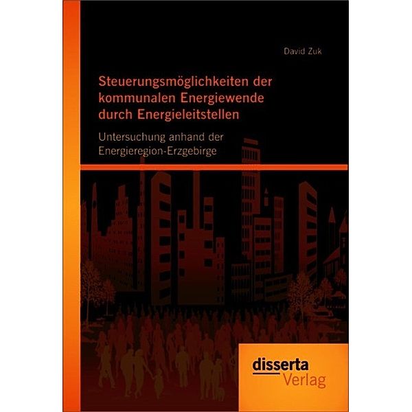Steuerungsmöglichkeiten der kommunalen Energiewende durch Energieleitstellen: Untersuchung anhand der Energieregion-Erzgebirge, David Zuk