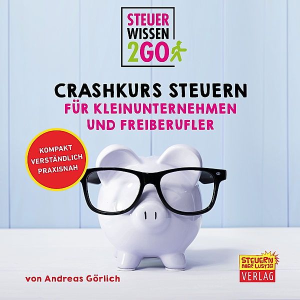 Steuerwissen2go: Crashkurs Steuern für Kleinunternehmen und Freiberufler, Andreas Görlich