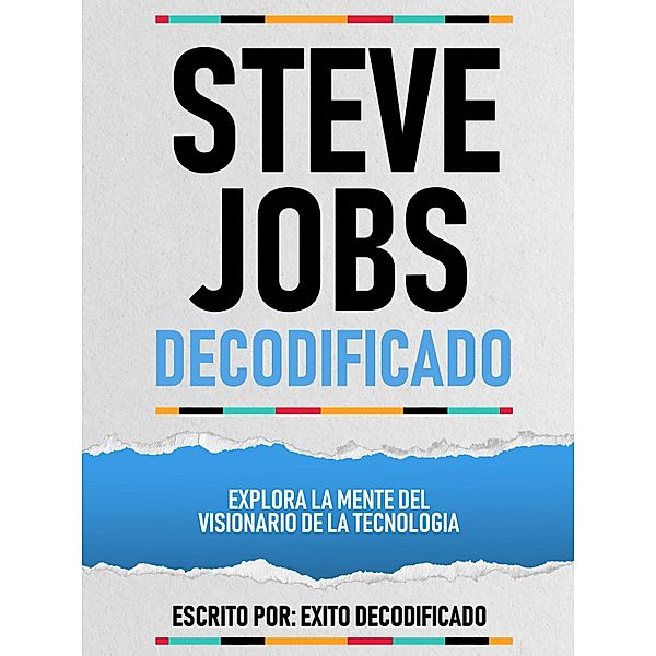 Steve Jobs Decodificado - Explora La Mente Del Visionario De La Tecnologia, Exito Decodificado