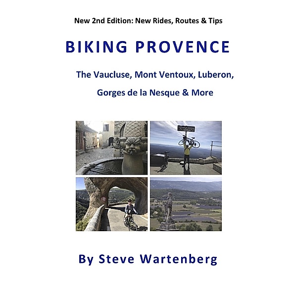 Steve Says Publishing: Biking Provence: The Vaucluse, Mont Ventoux, Luberon, Gorges De La Nesque & More, Steve Wartenberg