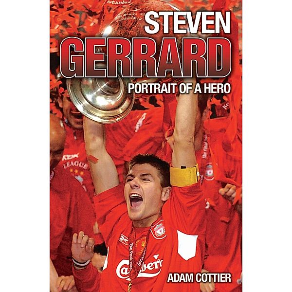 Steven Gerrard - Portrait of A Hero, Adam Cottier