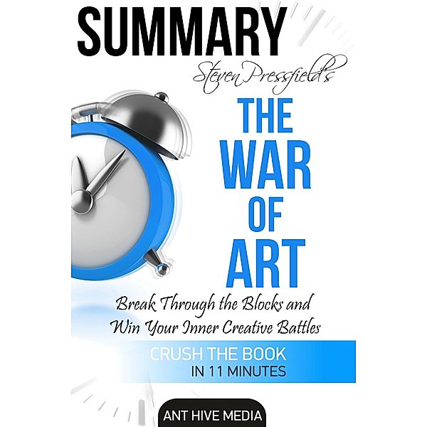 Steven Pressfield's The War of Art: Break Through the Blocks and Win Your Inner Creative Battles  Summary, AntHiveMedia