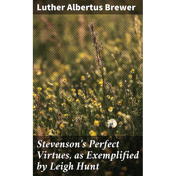 Stevenson's Perfect Virtues, as Exemplified by Leigh Hunt, Luther Albertus Brewer