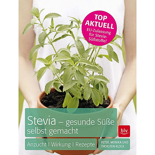 Stevia - gesunde Süße selbst gemacht, Peter Klock, Monika Klock, Thorsten Klock
