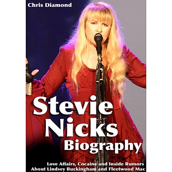 Stevie Nicks Biography: Love Affairs, Cocaine and Inside Rumors About Lindsey Buckingham and Fleetwood Mac / Digital Publishing Group, Chris Diamond