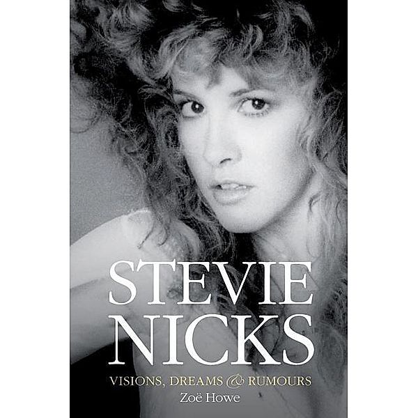 Stevie Nicks - Visions, Dreams & Rumours, Zoë Howe, Stevie Nicks