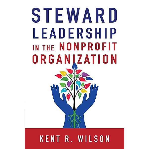 Steward Leadership in the Nonprofit Organization, Kent R. Wilson