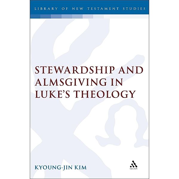 Stewardship and Almsgiving in Luke's Theology, Kyoung-Jin Kim