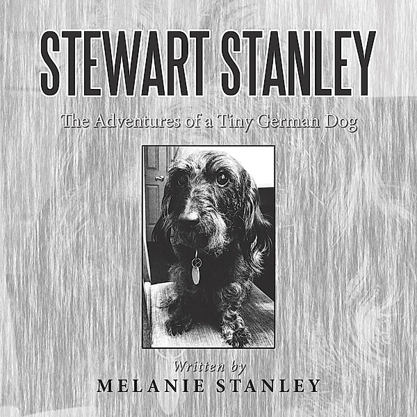 Stewart Stanley: the Adventures of a Tiny German Dog, Melanie Stanley