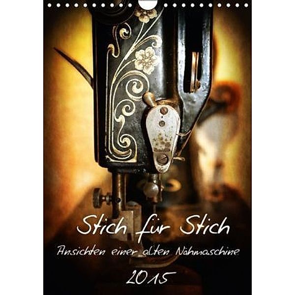 Stich für Stich-Ansichten einer alten Nähmaschine (Wandkalender 2015 DIN A4 hoch), Peter Hebgen