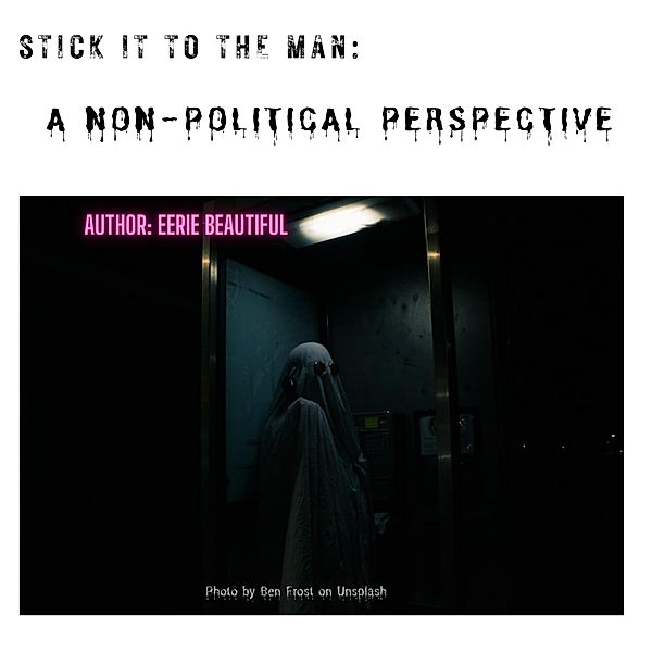 Stick It To The Man: A Non-Political Perspective (ABC, #1) / ABC, Eerie Beautiful