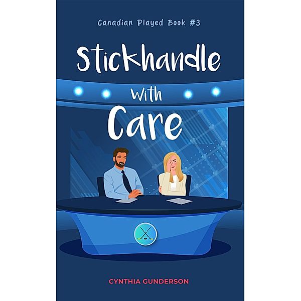 Stickhandle With Care (Canadian Played, #3) / Canadian Played, Cynthia Gunderson