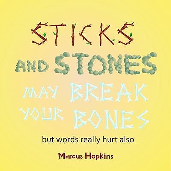 Sticks and Stones May Break Your Bones but Words Really Hurt Also, Marcus Hopkins