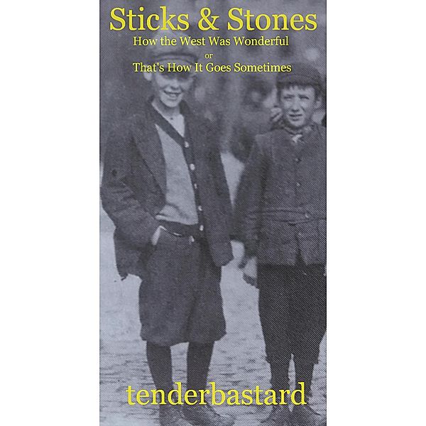 Sticks & Stones - How the West Was Wonderful or That's How it Goes Sometimes, Tender Bastard