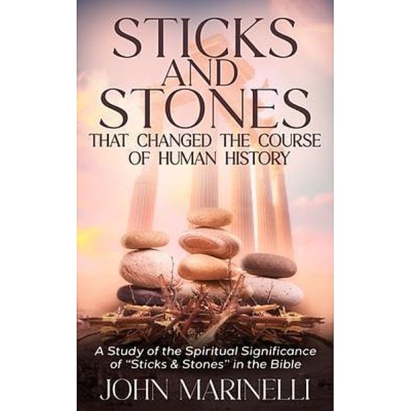 Sticks & Stones That Changed The Course of Human History, John Marinelli
