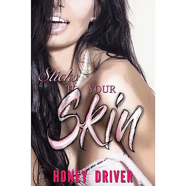 Sticks to Your Skin, Honey Driver