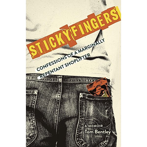 Sticky Fingers: Confessions of a Marginally Repentant Shoplifter, Tom Bentley