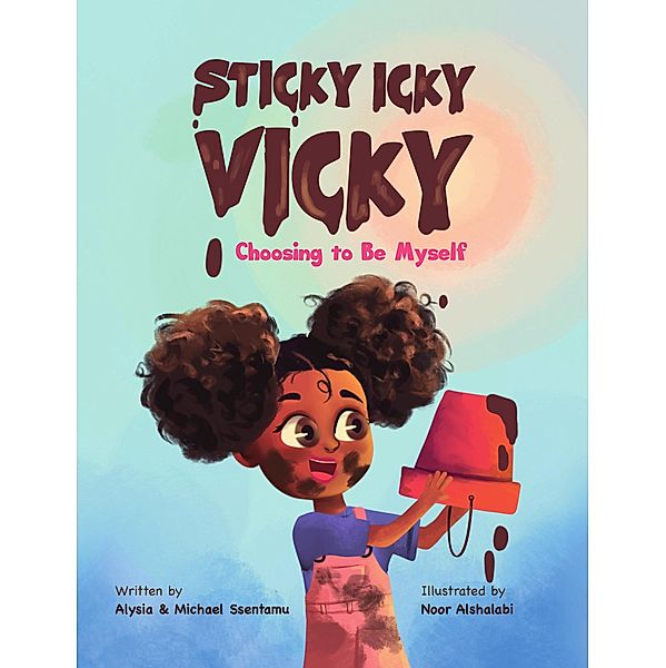 Sticky Icky Vicky: Choosing to Be Myself / Sticky Icky Vicky, Alysia Ssentamu, Michael Ssentamu