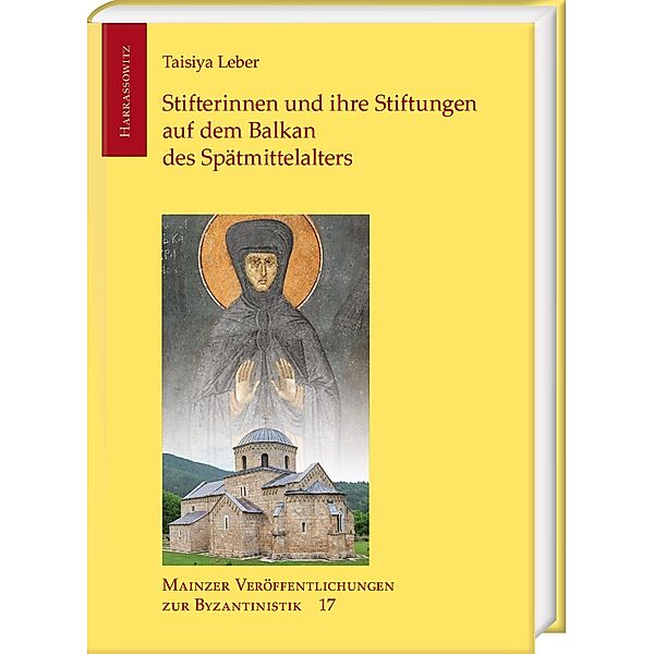 Stifterinnen und ihre Stiftungen auf dem Balkan des Spätmittelalters / Mainzer Veröffentlichungen zur Byzantinistik Bd.17, Taisiya Leber