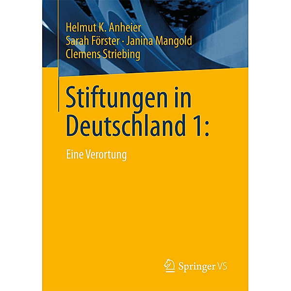 Stiftungen in Deutschland: Eine Verortung.Bd.1, Helmut K. Anheier, Sarah Förster, Janina Mangold, Clemens Striebing