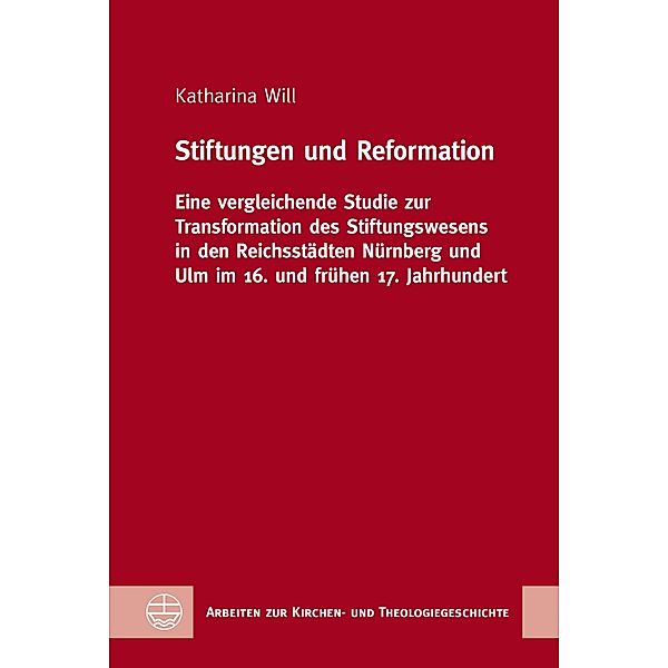 Stiftungen und Reformation / Arbeiten zur Kirchen- und Theologiegeschichte Bd.58, Katharina Will