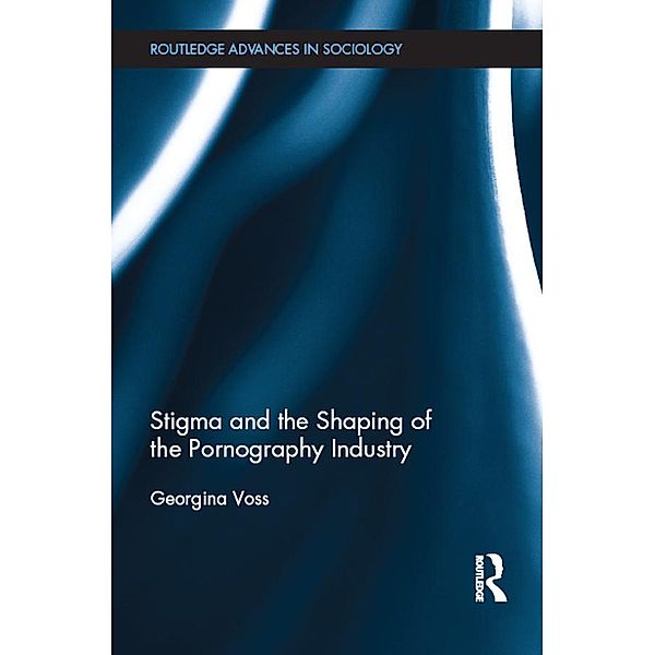 Stigma and the Shaping of the Pornography Industry, Georgina Voss