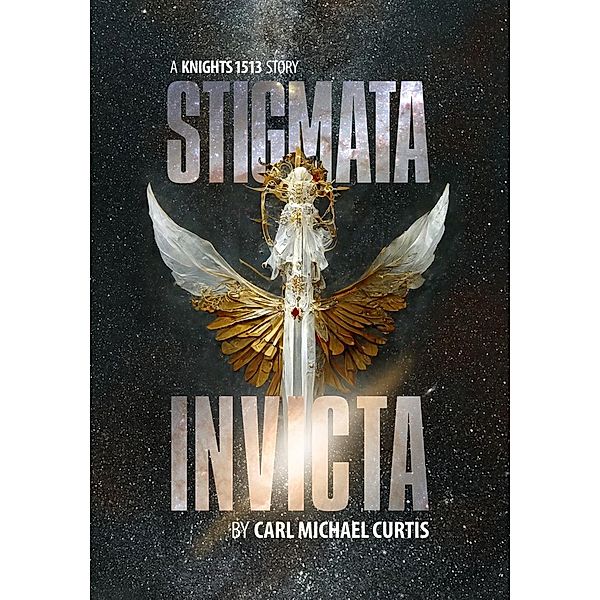 Stigmata Invicta (Knights 15 13, #1) / Knights 15 13, Carl Michael Curtis