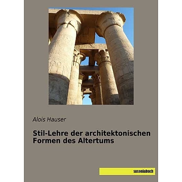 Stil-Lehre der architektonischen Formen des Altertums, Alois Hauser