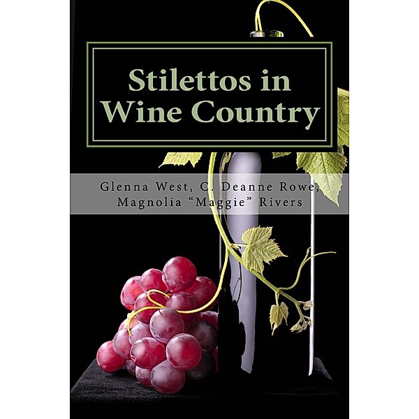 Stilettos in Wine Country, Glenna West, C. Deanne Rowe, Magnolia "Maggie" Rivers