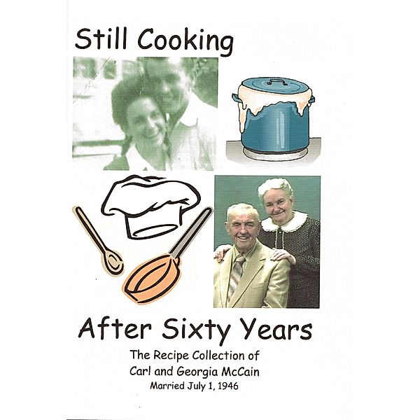 Still Cooking After Sixty Years - The Recipe Collection of Carl and Georgia McCain, Georgia McCain