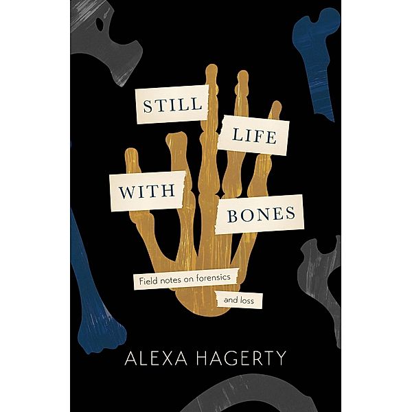 Still Life with Bones: A forensic quest for justice among Latin America's mass graves, Alexa Hagerty