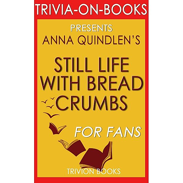 Still Life with Bread Crumbs: A Novel by Anna Quindlen (Trivia-On-Books) / Trivia-On-Books, Trivion Books