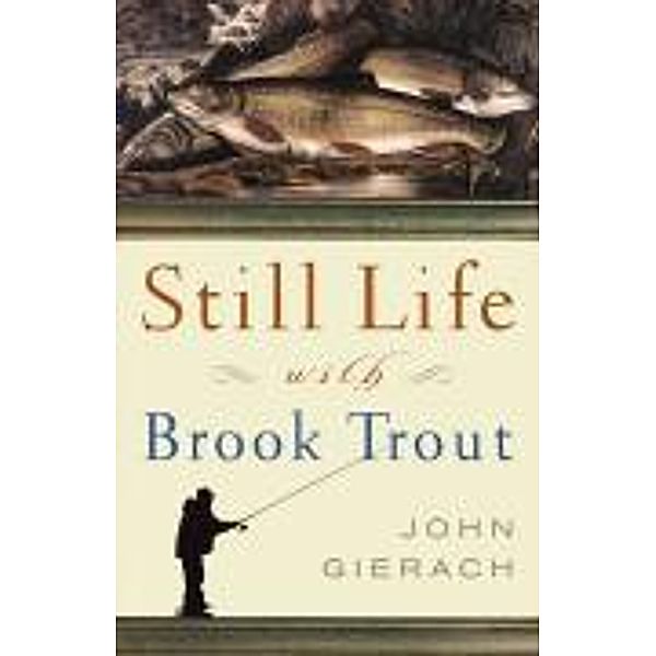 Still Life with Brook Trout, John Gierach