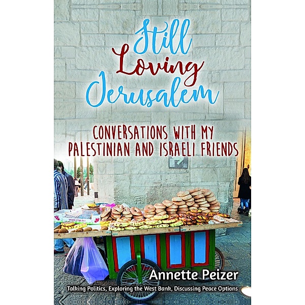 Still Loving Jerusalem: Conversations with My Palestinian and Israeli Friends, Annette Peizer