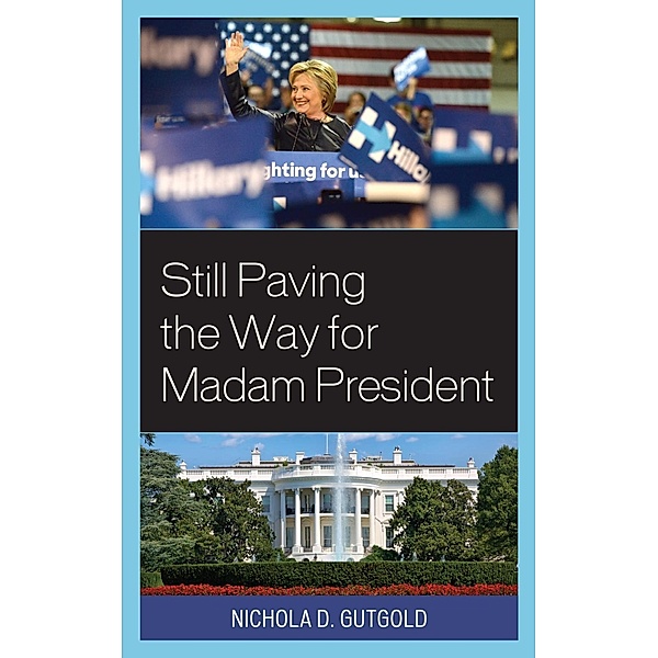 Still Paving the Way for Madam President / Lexington Studies in Political Communication, Nichola D. Gutgold