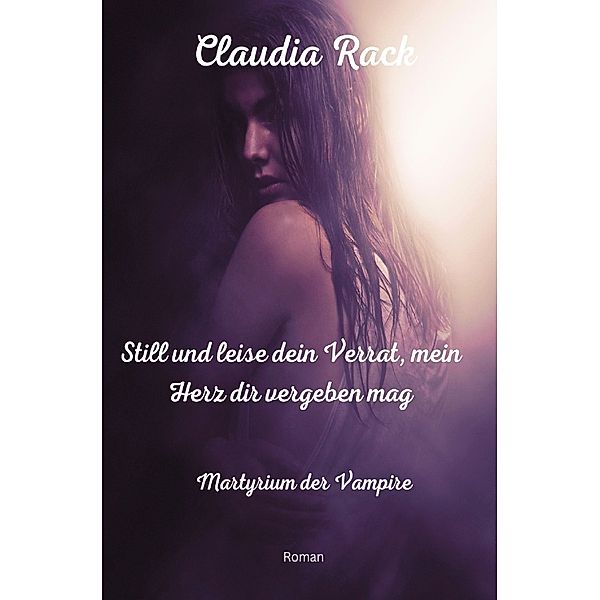 Still und leise dein Verrat, mein Herz dir vergeben mag, Claudia Rack