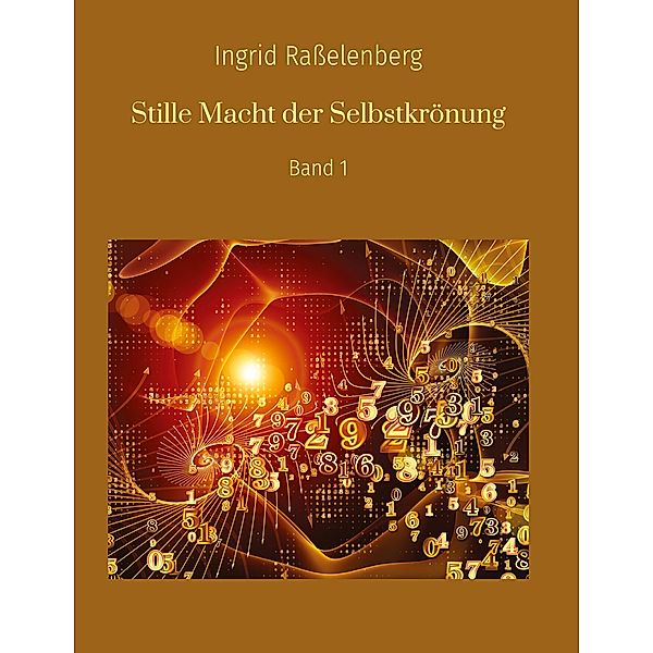 Stille Macht der Selbstkrönung / Stille Macht der Selbstkrönung Bd.1, Ingrid Raßelenberg