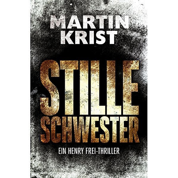 Stille Schwester / Die Henry Frei-Thriller Bd.2, Martin Krist