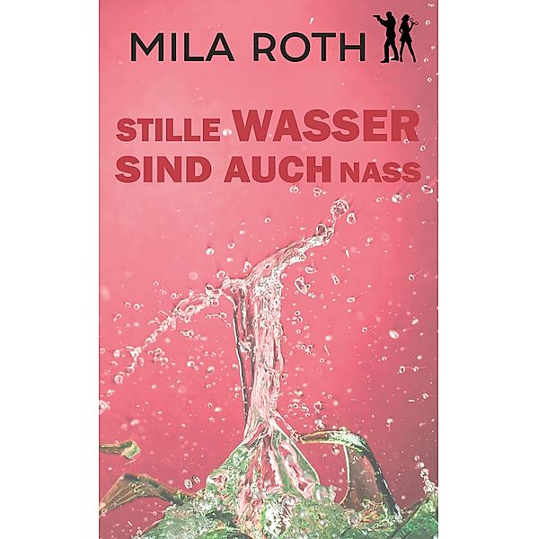 Stille Wasser sind auch nass / Spionin wider Willen Bd.13, Mila Roth