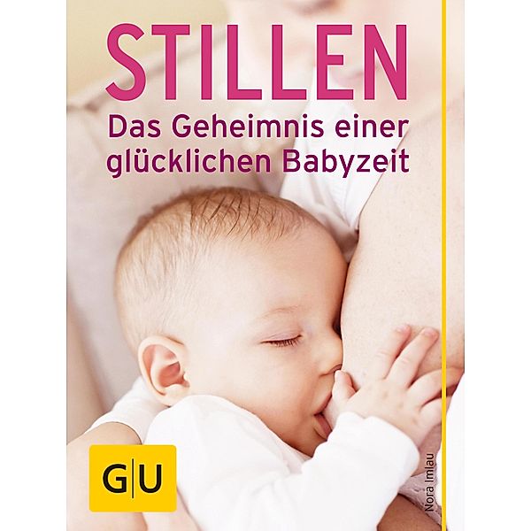 Stillen - Das Geheimnis einer glücklichen Babyzeit / GU Partnerschaft & Familie Einzeltitel, Nora Imlau