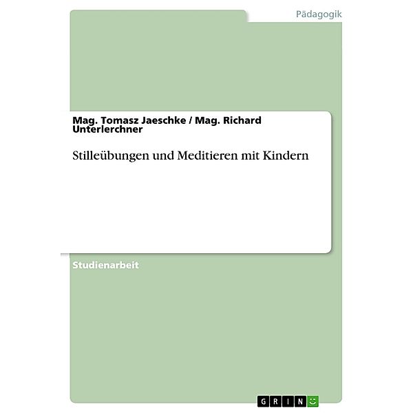 Stilleübungen und Meditieren mit Kindern, Mag. Tomasz Jaeschke, Mag. Richard Unterlerchner