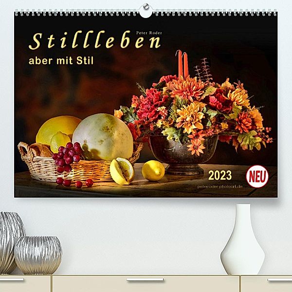 Stillleben - aber mit Stil (Premium, hochwertiger DIN A2 Wandkalender 2023, Kunstdruck in Hochglanz), Peter Roder