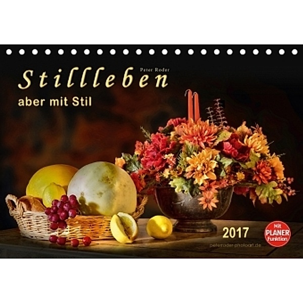 Stillleben - aber mit Stil (Tischkalender 2017 DIN A5 quer), Peter Roder