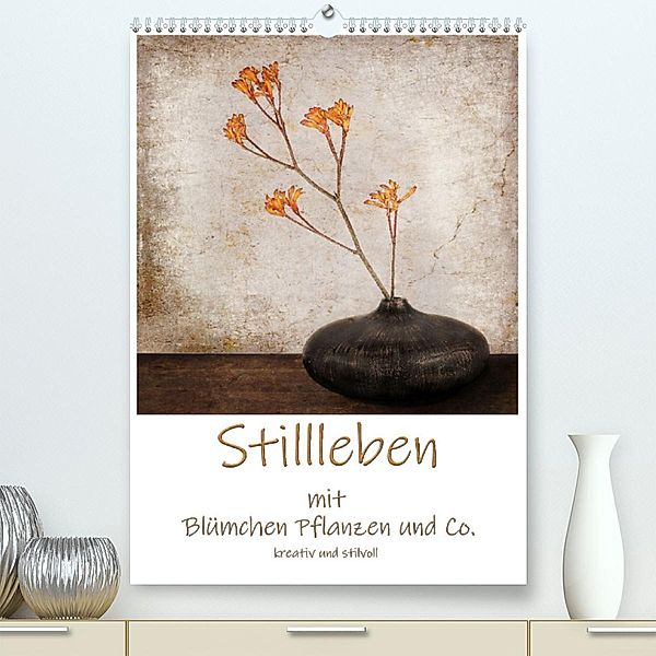 Stillleben mit Blümchen Pflanzen und Co. kreativ und stilvoll (Premium, hochwertiger DIN A2 Wandkalender 2023, Kunstdruc, Beate Wurster