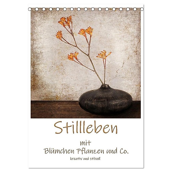 Stillleben mit Blümchen Pflanzen und Co. kreativ und stilvoll (Tischkalender 2024 DIN A5 hoch), CALVENDO Monatskalender, Beate Wurster