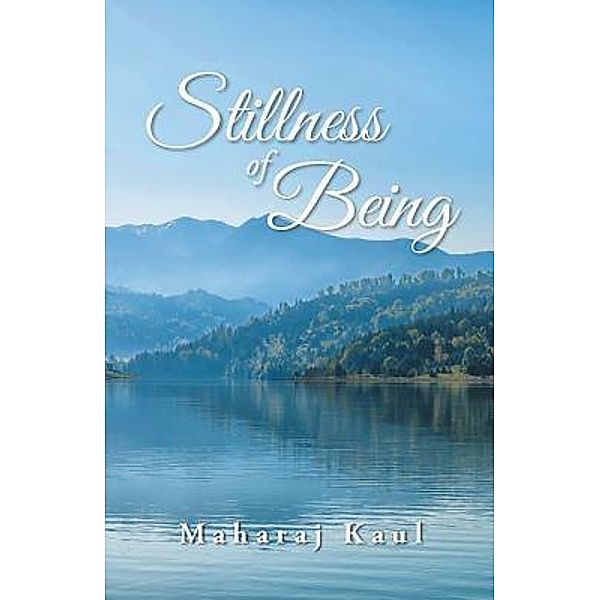 Stillness of Being / URLink Print & Media, LLC, Maharaj Kaul