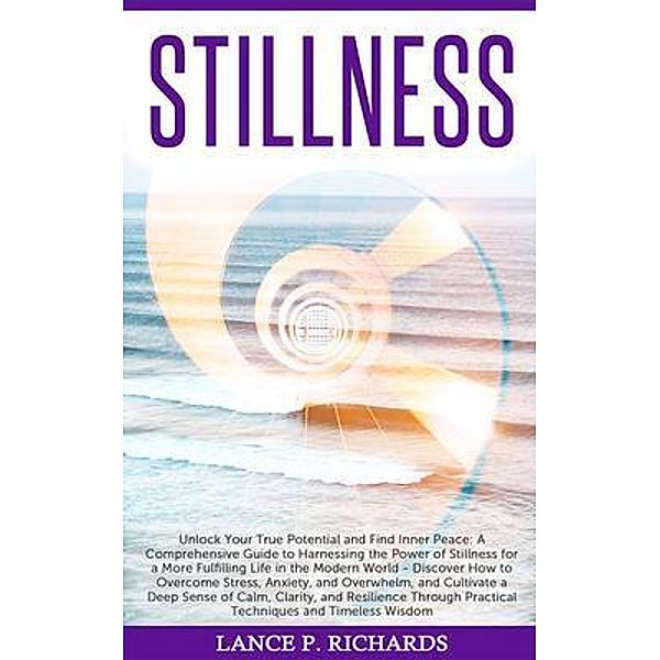 Stillness: Unlock Your True Potential and Find Inner Peace / Urgesta AS, Lance Richards
